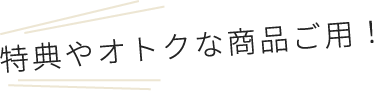特典やオトクな商品ご用！